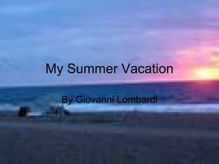 My Summer Vacation By Giovanni Lombardi 