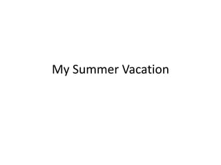 My Summer Vacation 
 