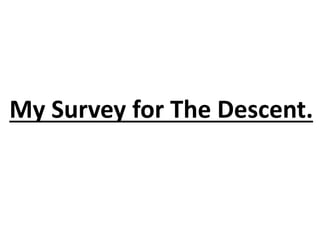 My Survey for The Descent.
 