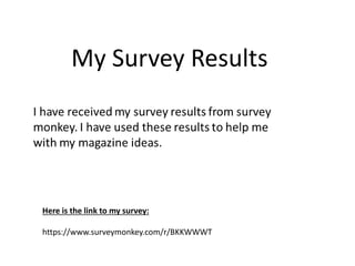 My Survey Results
Here is the link to my survey:
https://www.surveymonkey.com/r/BKKWWWT
 
