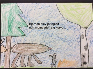 Björnen blev jätteglad
och mumsade i sig korven.
 