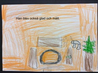 Han blev också glad och mätt.
 