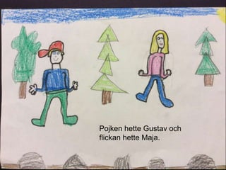 Pojken hette Gustav och
flickan hette Maja.
 