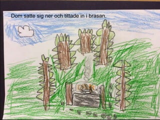 Dom satte sig ner och tittade in i brasan.
 