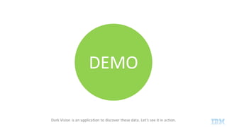 Dark	Vision	is	an	application	to	discover	these	data.	Let’s	see	it	in	action.
DEMO
 