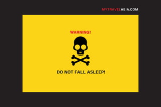 MYTRAVELASIA.COM




     WARNING!




DO NOT FALL ASLEEP!
 