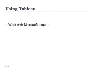 Using Tableau
 Work with Microsoft excel…
16
 