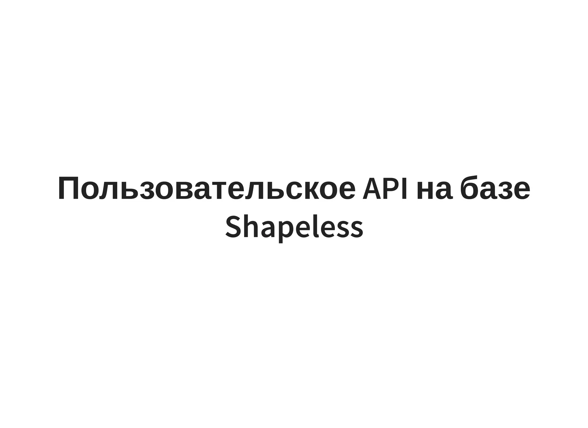 Пользовательское API на базе
Shapeless
 
