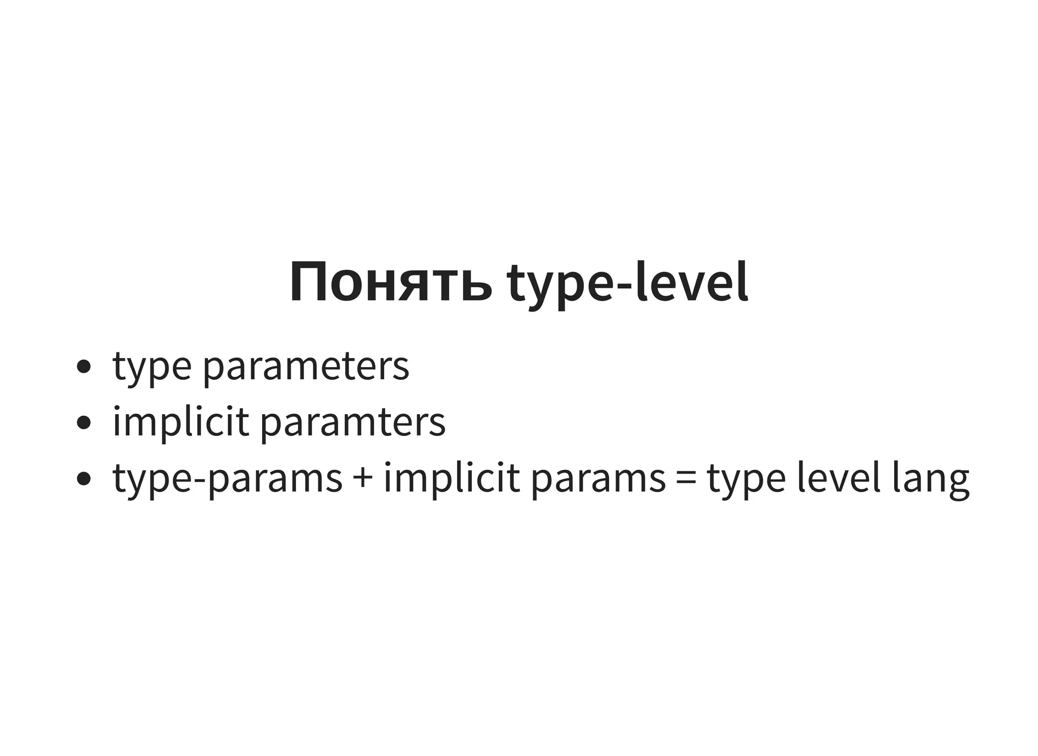 Понять type-level
type parameters
implicit paramters
type-params + implicit params = type level lang
 