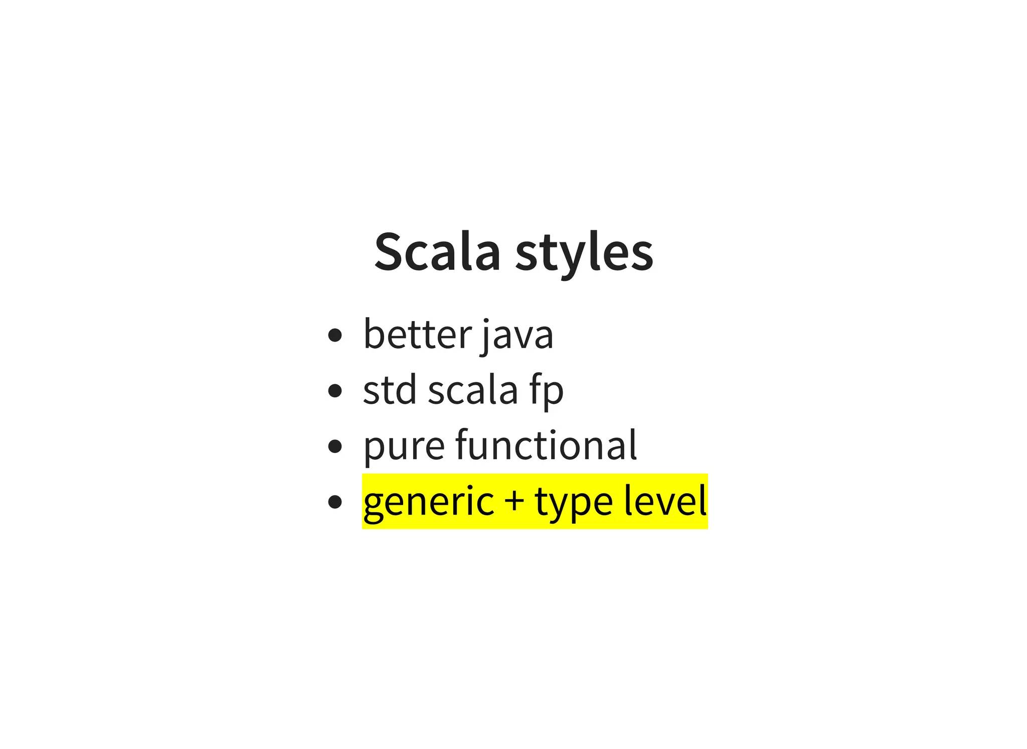 Scala styles
better java
std scala fp
pure functional
generic + type level
 