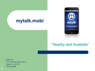 mytalk.mobi “Nearby and Available” Mytalk, Inc 11717 Bowman Green Drive Reston, Va. 20190 703-879-8688 