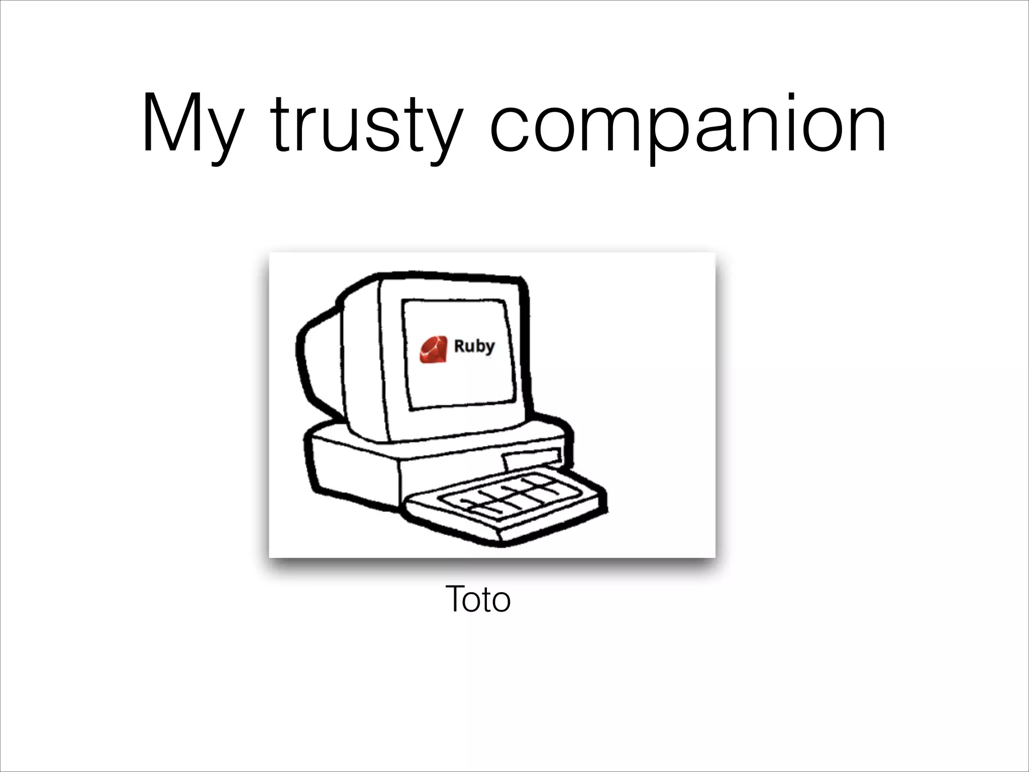 My trusty companion
Toto
 