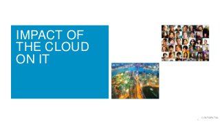 IMPACT OF
THE CLOUD
ON IT

1

CONFIDENTIAL

 