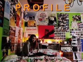 PROFILE




Self expression, virtual body
 