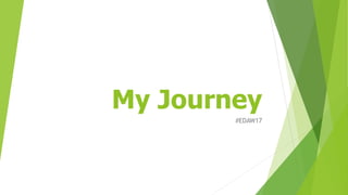 My Journey
#EDAW17
 