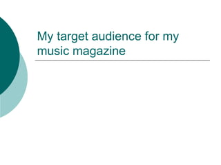 My target audience for my
music magazine
 