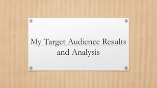 My Target Audience Results
and Analysis
 
