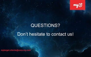 QUESTIONS?
Don’t hesitate to contact us!
mytarget.clients@corp.my.com
 