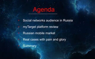 Agenda
• Social networks audience in Russia
• myTarget platform review
• Russian mobile market
• Real cases with pain and ...