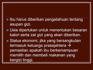 Pemenuhan akan kebutuhan zat gizi : Kalori ProteinZat Besi  Asam Folat Yodium  Vit. D  Kalsium  Vit. B12 (Kobalamin) 