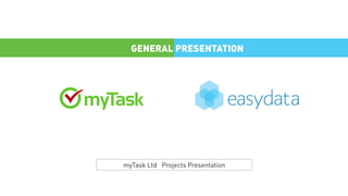 GENERAL PRESENTATION

myTask Ltd Projects Presentation

 