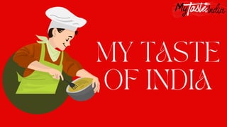 MY TASTE
OF INDIA
 