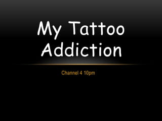 My Tattoo
Addiction
Channel 4 10pm

 
