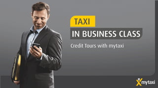 TAXI
IN BUSINESS CLASS
Credit Tours with mytaxi
 