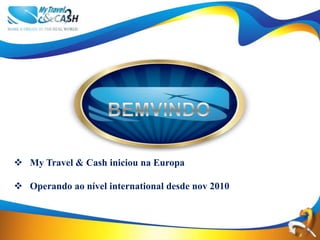  My Travel & Cash iniciou na Europa

 Operando ao nível international desde nov 2010
 