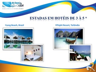 ESTADAS EM HOTÉIS DE 3 À 5 *
Long Beach, Brasil               Phiphi Resort, Tailândia
 