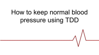 How to keep normal blood
pressure using TDD
 