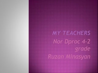Nor Dproc 4-2 
grade 
Ruzan Minasyan 
 
