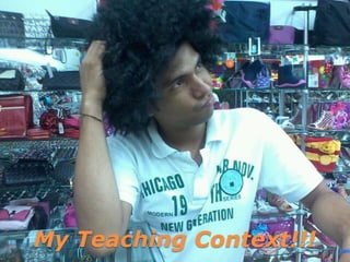 My Teaching Context!!!
 