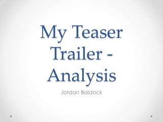 My Teaser
 Trailer -
Analysis
  Jordan Baldock
 
