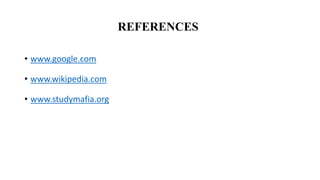 REFERENCES
• www.google.com
• www.wikipedia.com
• www.studymafia.org
 