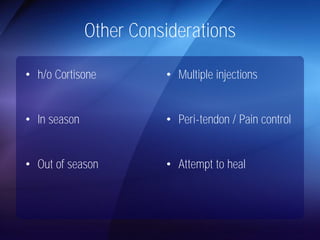 Other Considerations 
• h/o Cortisone 
• In season 
• Out of season 
• Multiple injections 
• Peri-tendon / Pain control 
• Attempt to heal 
 