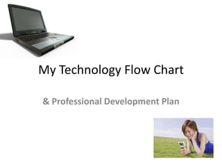 My Technology Flow Chart & Professional Development Plan 
