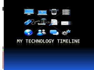 MY TECHNOLOGY TIMELINE
 