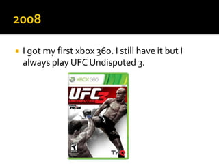    I got my first xbox 360. I still have it but I
    always play UFC Undisputed 3.
 