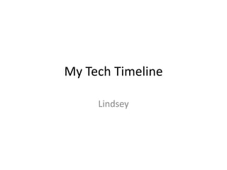 My Tech Timeline
Lindsey
 