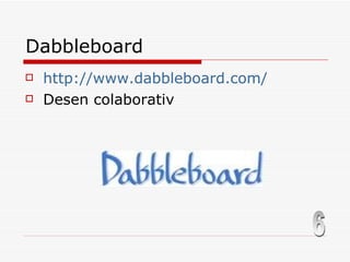 Dabbleboard http://www.dabbleboard.com/ Desen colaborativ 6 