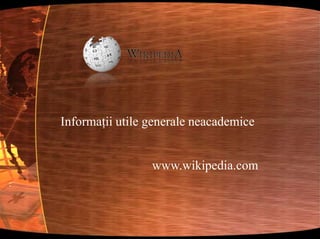 Informaţii utile generale neacademicewww.wikipedia.com