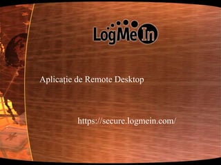 Aplicaţie de Remote Desktop https://secure.logmein.com/