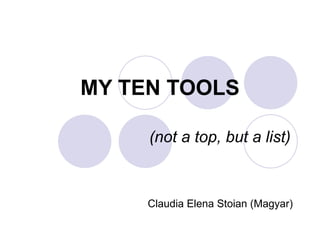 MY TEN TOOLS   (not a top, but a list) Claudia Elena Stoian (Magyar) 