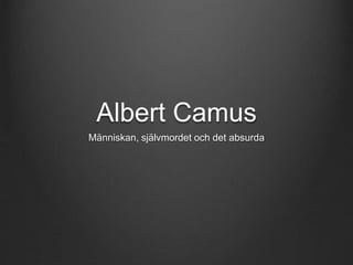 Albert Camus
Människan, självmordet och det absurda
 