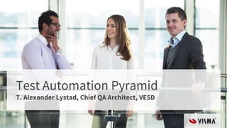 Test Automation Pyramid
T. Alexander Lystad, Chief QA Architect, VESD
 