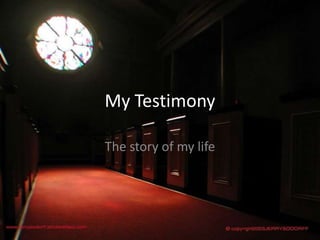 My Testimony The story of my life 