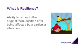 Ability to return to the
original form, position after
being affected by a particular
alteration
What is Resilience?
 