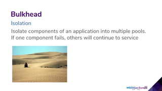 Isolate components of an application into multiple pools.
If one component fails, others will continue to service
Bulkhead
Isolation
 