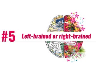 #5 Left-brained or right-brained
 